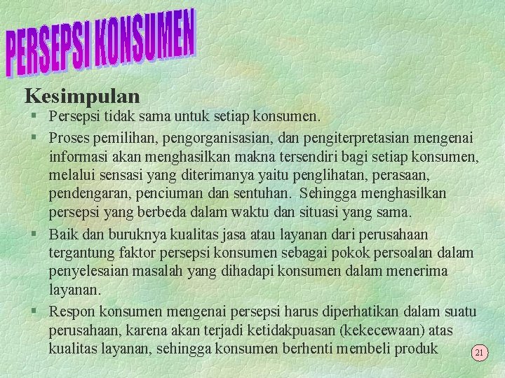 Kesimpulan § Persepsi tidak sama untuk setiap konsumen. § Proses pemilihan, pengorganisasian, dan pengiterpretasian