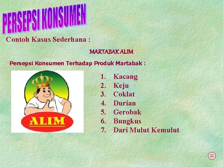 Contoh Kasus Sederhana : MARTABAK ALIM Persepsi Konsumen Terhadap Produk Martabak : 1. 2.