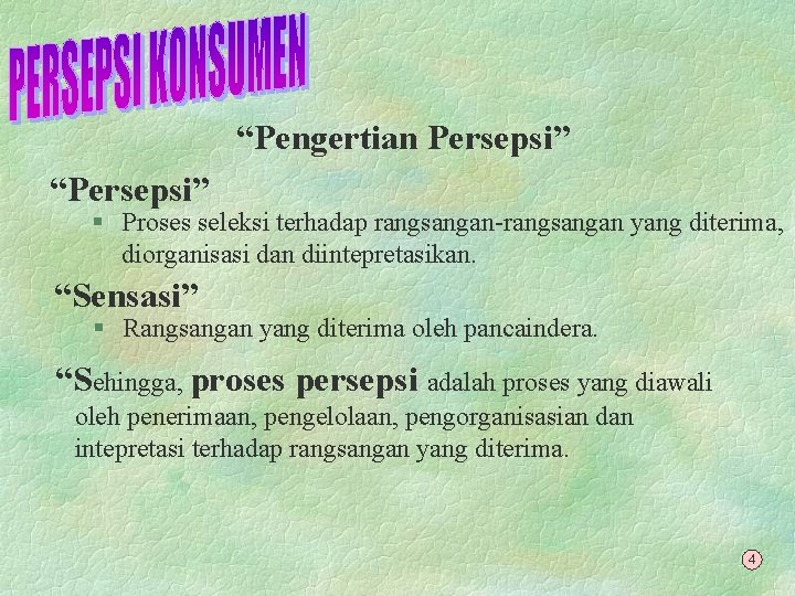 “Pengertian Persepsi” “Persepsi” § Proses seleksi terhadap rangsangan-rangsangan yang diterima, diorganisasi dan diintepretasikan. “Sensasi”