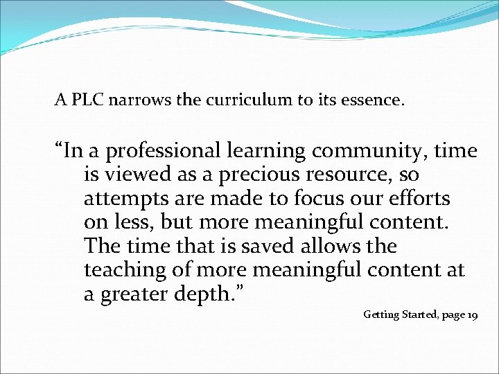 A PLC narrows the curriculum to its essence. “In a professional learning community, time