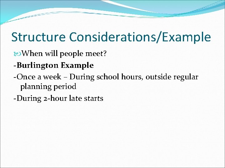 Structure Considerations/Example When will people meet? -Burlington Example -Once a week – During school