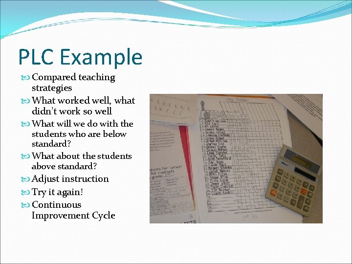PLC Example Compared teaching strategies What worked well, what didn’t work so well What