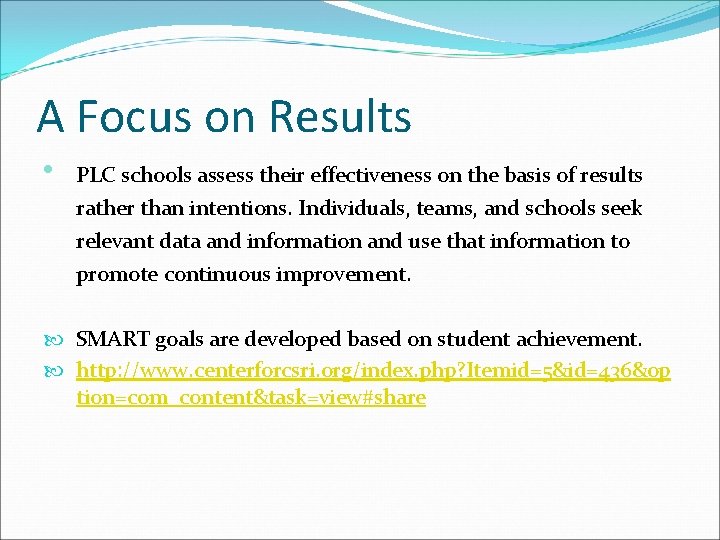 A Focus on Results • PLC schools assess their effectiveness on the basis of