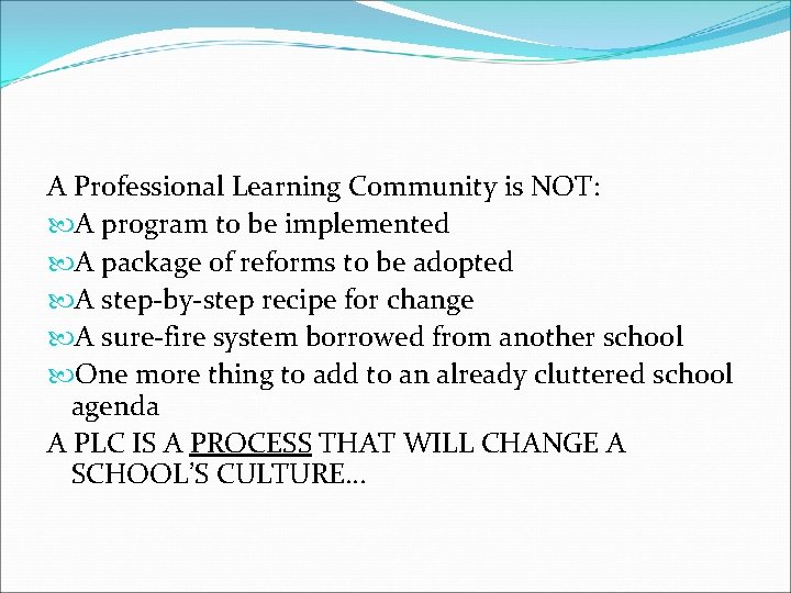 A Professional Learning Community is NOT: A program to be implemented A package of