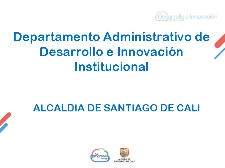 Departamento Administrativo de Desarrollo e Innovación Institucional ALCALDIA DE SANTIAGO DE CALI 