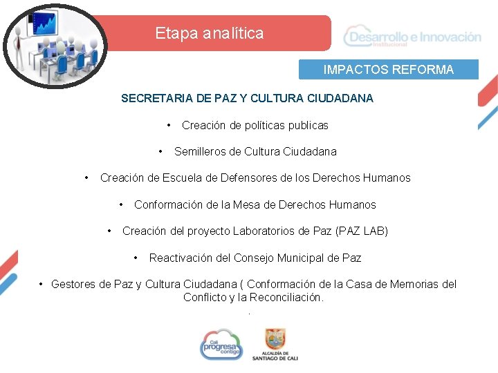  Etapa analítica IMPACTOS REFORMA SECRETARIA DE PAZ Y CULTURA CIUDADANA • • •