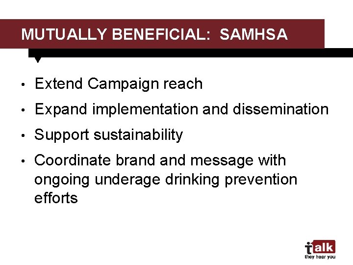 MUTUALLY BENEFICIAL: SAMHSA • Extend Campaign reach • Expand implementation and dissemination • Support