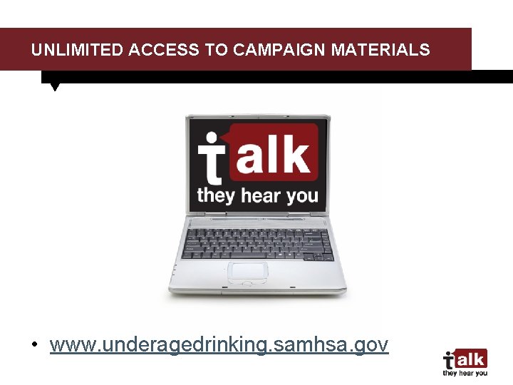 UNLIMITED ACCESS TO CAMPAIGN MATERIALS • www. underagedrinking. samhsa. gov 