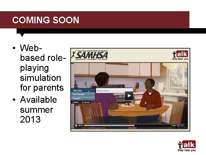 COMING SOON • Webbased roleplaying simulation for parents • Available summer 2013 