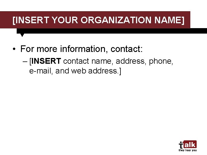 [INSERT YOUR ORGANIZATION NAME] • For more information, contact: – [INSERT contact name, address,