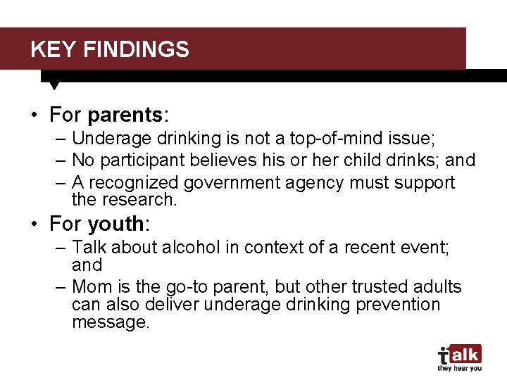 KEY FINDINGS • For parents: – Underage drinking is not a top-of-mind issue; –