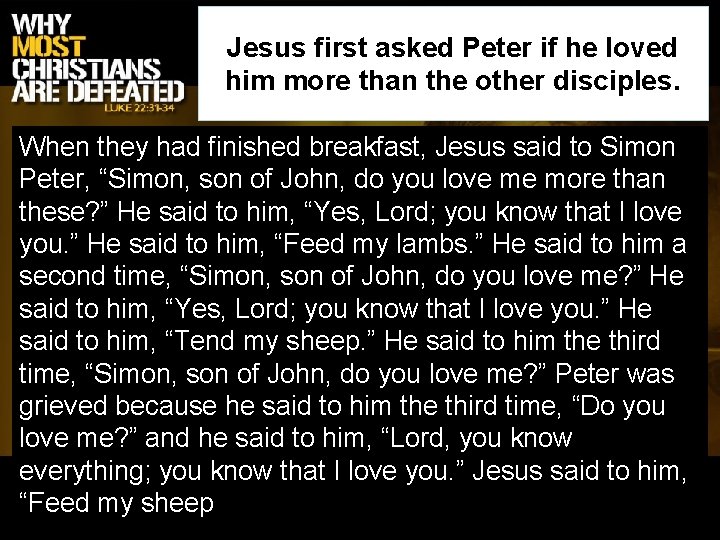 Jesus first asked Peter if he loved him more than the other disciples. When