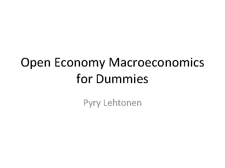 Open Economy Macroeconomics for Dummies Pyry Lehtonen 