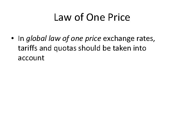 Law of One Price • In global law of one price exchange rates, tariffs