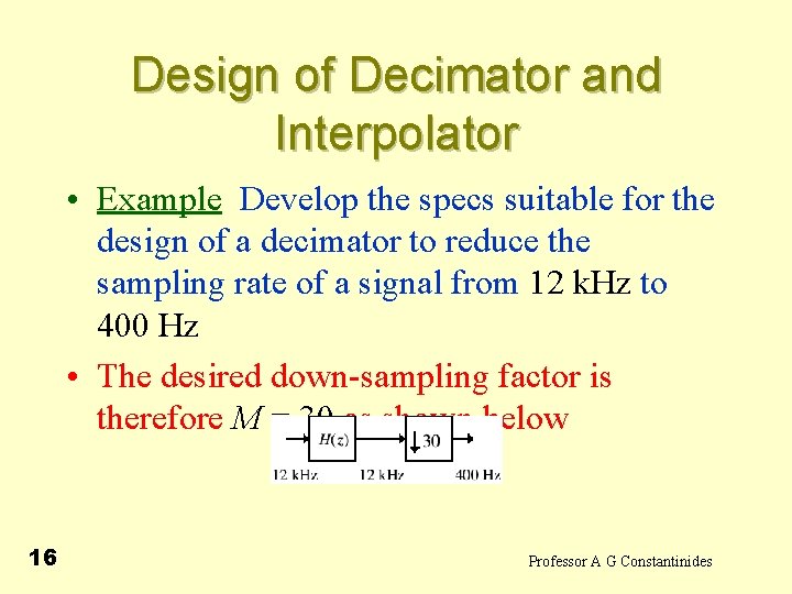 Design of Decimator and Interpolator • Example Develop the specs suitable for the design