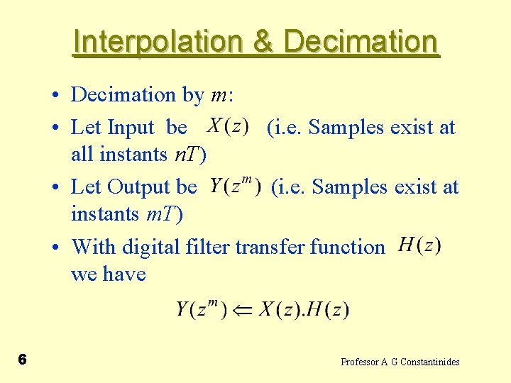 Interpolation & Decimation • Decimation by m: • Let Input be (i. e. Samples