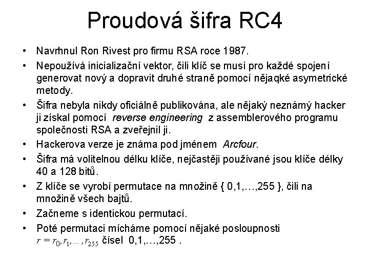 Proudová šifra RC 4 • Navrhnul Ron Rivest pro firmu RSA roce 1987. •