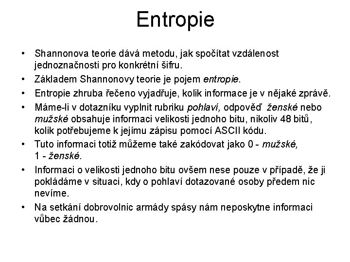 Entropie • Shannonova teorie dává metodu, jak spočítat vzdálenost jednoznačnosti pro konkrétní šifru. •