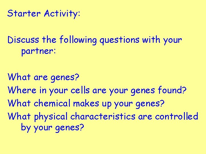 Starter Activity: Discuss the following questions with your partner: What are genes? Where in