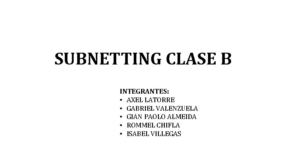 SUBNETTING CLASE B INTEGRANTES: • AXEL LATORRE • GABRIEL VALENZUELA • GIAN PAOLO ALMEIDA