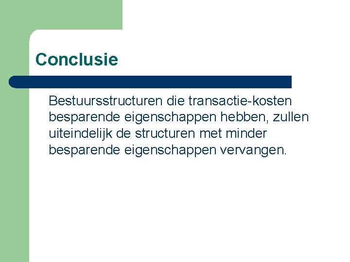 Conclusie Bestuursstructuren die transactie-kosten besparende eigenschappen hebben, zullen uiteindelijk de structuren met minder besparende