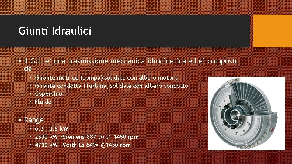 Giunti Idraulici • Il G. I. e’ una trasmissione meccanica idrocinetica ed e’ composto Giunti Idraulici • Il G. I. e’ una trasmissione meccanica idrocinetica ed e’ composto