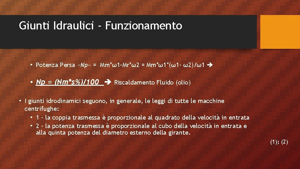 Giunti Idraulici - Funzionamento • Potenza Persa «Np» = Mm*ω1–Mr*ω2 = Mm*ω1*(ω1 - ω2)/ω1 Giunti Idraulici - Funzionamento • Potenza Persa «Np» = Mm*ω1–Mr*ω2 = Mm*ω1*(ω1 - ω2)/ω1
