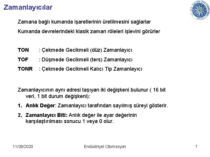 Zamanlayıcılar Zamana bağlı kumanda işaretlerinin üretilmesini sağlarlar Kumanda devrelerindeki klasik zaman röleleri işlevini görürler