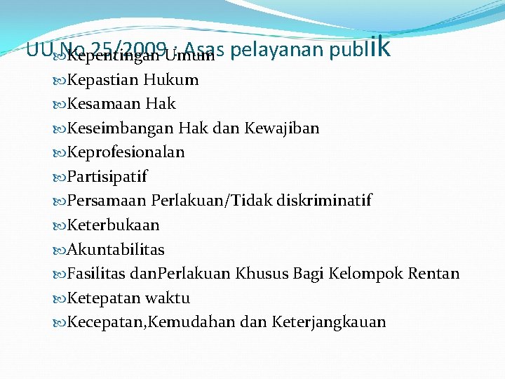 UU No 25/2009 Umum : Asas pelayanan publik Kepentingan Kepastian Hukum Kesamaan Hak Keseimbangan UU No 25/2009 Umum : Asas pelayanan publik Kepentingan Kepastian Hukum Kesamaan Hak Keseimbangan