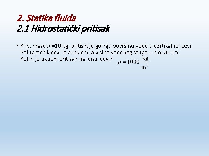 2. Statika fluida 2. 1 Hidrostatički pritisak • Klip, mase m=10 kg, pritiskuje gornju