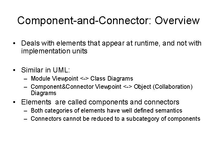 Component-and-Connector: Overview • Deals with elements that appear at runtime, and not with implementation