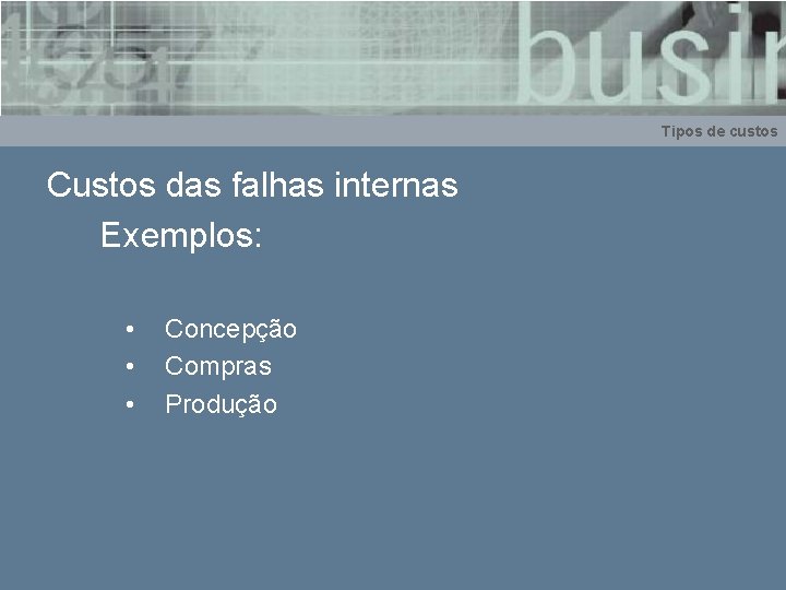Tipos de custos Custos das falhas internas Exemplos: • • • Concepção Compras Produção