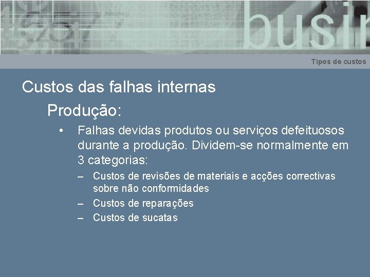 Tipos de custos Custos das falhas internas Produção: • Falhas devidas produtos ou serviços