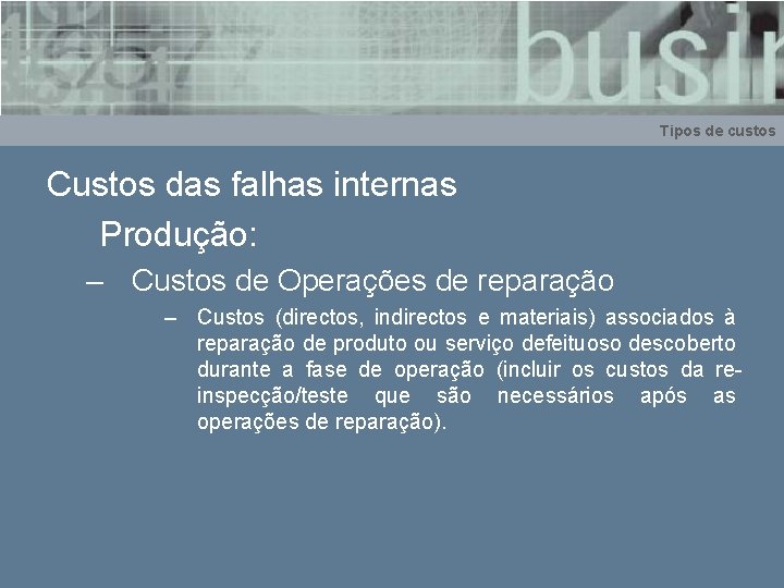 Tipos de custos Custos das falhas internas Produção: – Custos de Operações de reparação