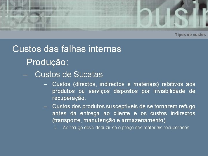 Tipos de custos Custos das falhas internas Produção: – Custos de Sucatas – Custos