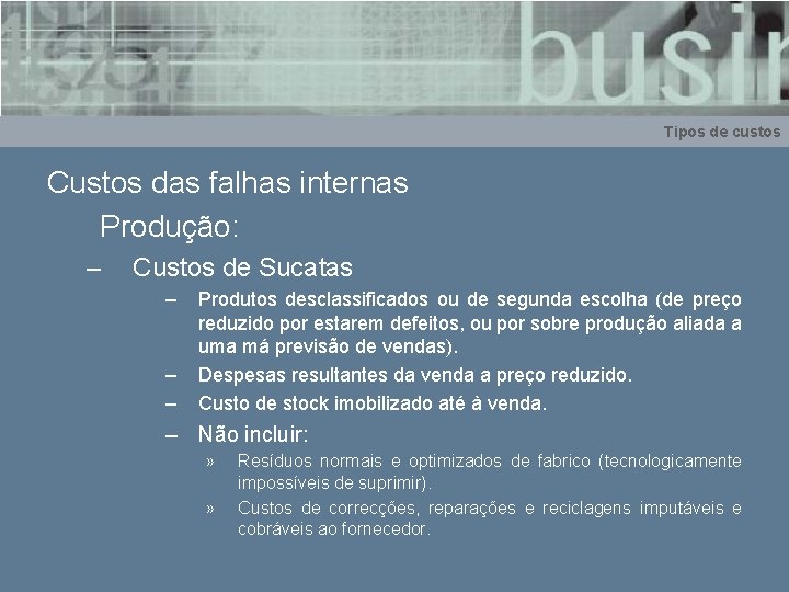 Tipos de custos Custos das falhas internas Produção: – Custos de Sucatas – –