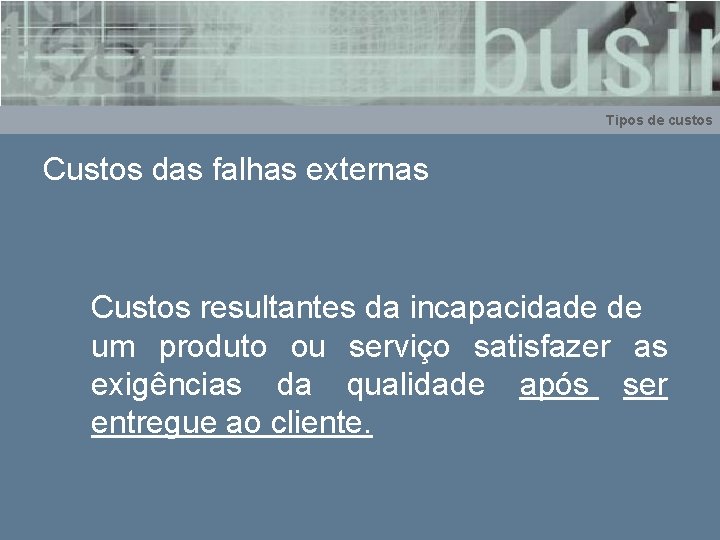 Tipos de custos Custos das falhas externas Custos resultantes da incapacidade de um produto