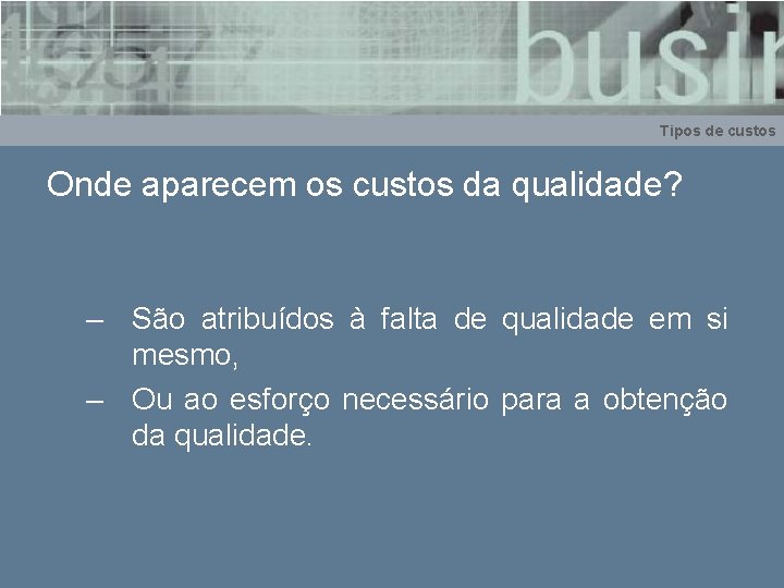 Tipos de custos Onde aparecem os custos da qualidade? – São atribuídos à falta