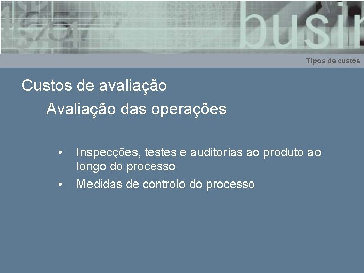 Tipos de custos Custos de avaliação Avaliação das operações • • Inspecções, testes e