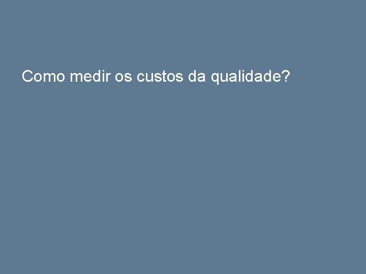 Como medir os custos da qualidade? 