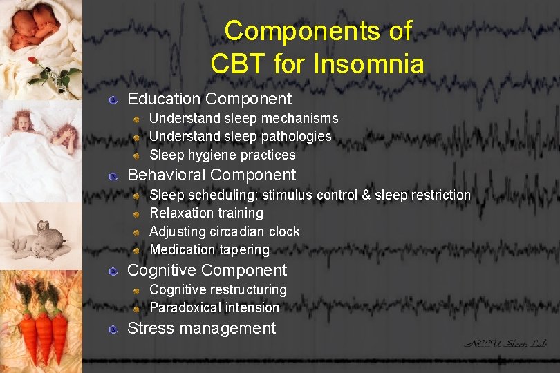 Components of CBT for Insomnia Education Component Understand sleep mechanisms Understand sleep pathologies Sleep