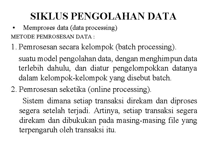 SIKLUS PENGOLAHAN DATA • Memproses data (data processing) METODE PEMROSESAN DATA : 1. Pemrosesan