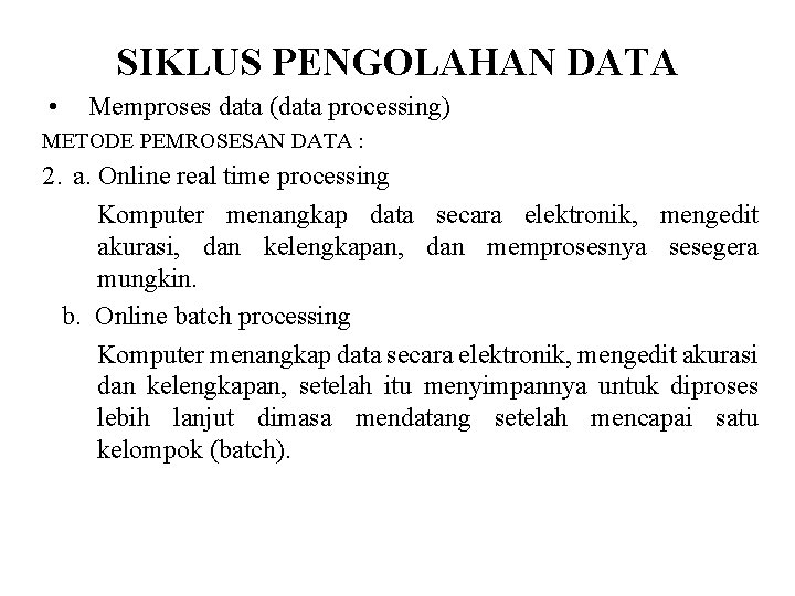 SIKLUS PENGOLAHAN DATA • Memproses data (data processing) METODE PEMROSESAN DATA : 2. a.