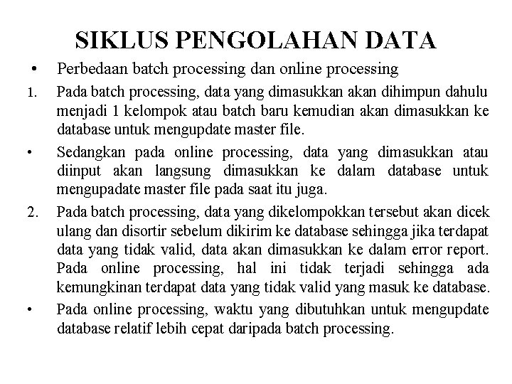 SIKLUS PENGOLAHAN DATA • Perbedaan batch processing dan online processing 1. Pada batch processing,