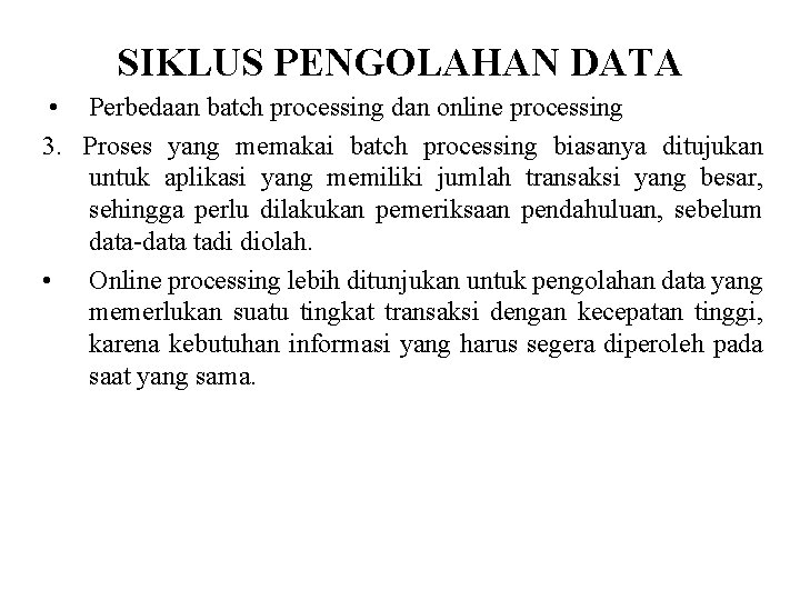 SIKLUS PENGOLAHAN DATA • Perbedaan batch processing dan online processing 3. Proses yang memakai