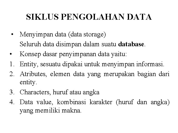 SIKLUS PENGOLAHAN DATA • Menyimpan data (data storage) Seluruh data disimpan dalam suatu database.