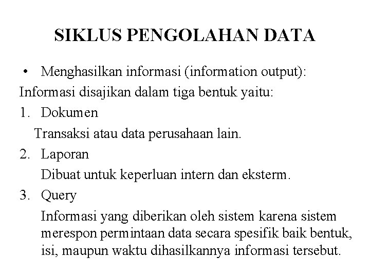 SIKLUS PENGOLAHAN DATA • Menghasilkan informasi (information output): Informasi disajikan dalam tiga bentuk yaitu: