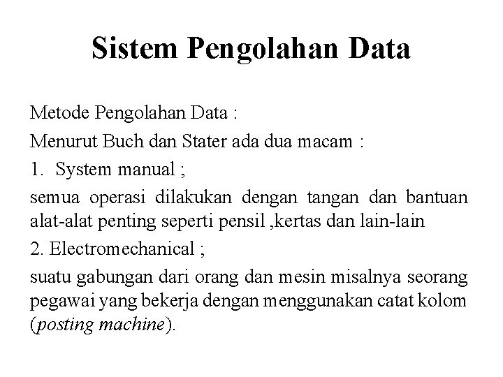 Sistem Pengolahan Data Metode Pengolahan Data : Menurut Buch dan Stater ada dua macam