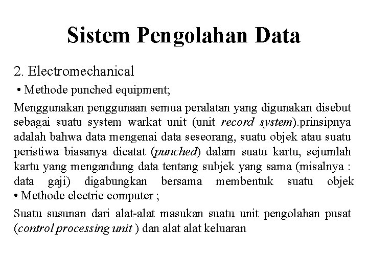Sistem Pengolahan Data 2. Electromechanical • Methode punched equipment; Menggunakan penggunaan semua peralatan yang
