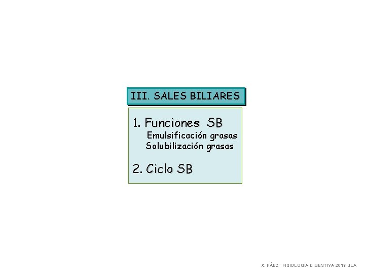 III. SALES BILIARES 1. Funciones SB Emulsificación grasas Solubilización grasas 2. Ciclo SB X.